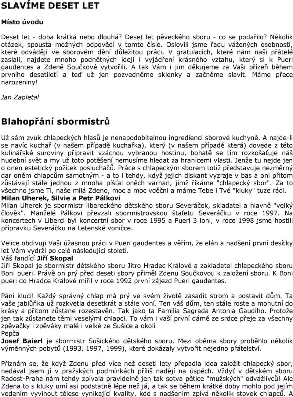 V gratulacích, které nám naši přátelé zaslali, najdete mnoho podnětných idejí i vyjádření krásného vztahu, který si k Pueri gaudentes a Zdeně Součkové vytvořili.