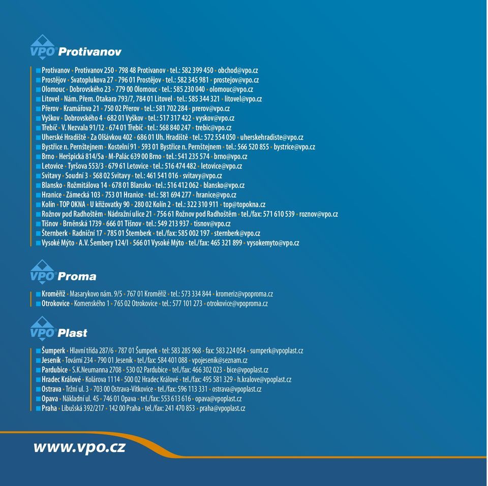 cz Vyškov Dobrovského 4 682 01 Vyškov tel.: 517 317 422 vyskov@vpo.cz Třebíč V. Nezvala 91/12 674 01 Třebíč tel.: 568 840 247 trebic@vpo.cz Uherské Hradiště Za Olšávkou 402 686 01 Uh. Hradiště tel.