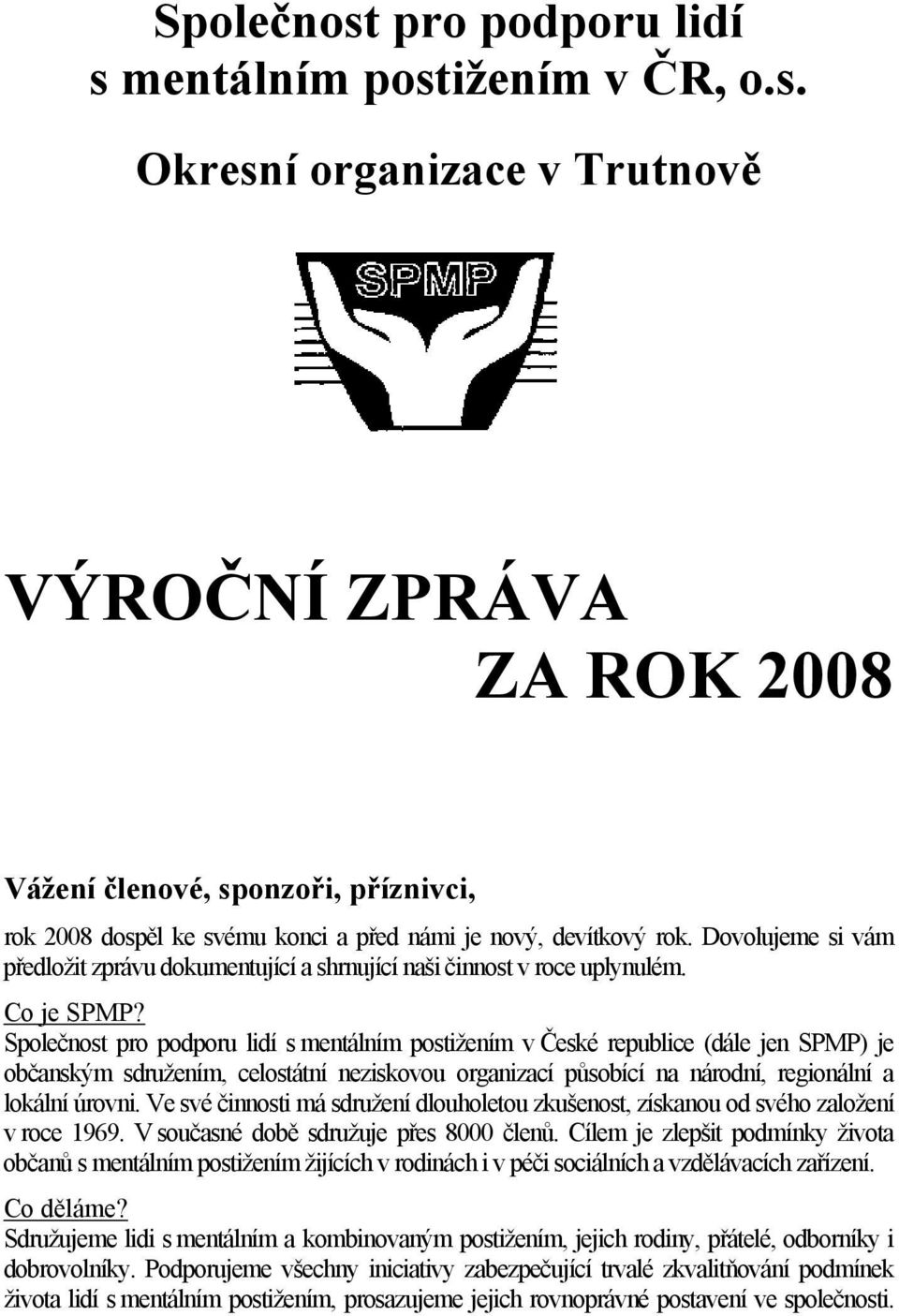 Společnost pro podporu lidí s mentálním postižením v České republice (dále jen SPMP) je občanským sdružením, celostátní neziskovou organizací působící na národní, regionální a lokální úrovni.