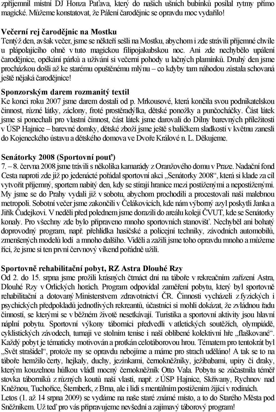 Ani zde nechybělo upálení čarodějnice, opékání párků a užívání si večerní pohody u lačných plamínků.