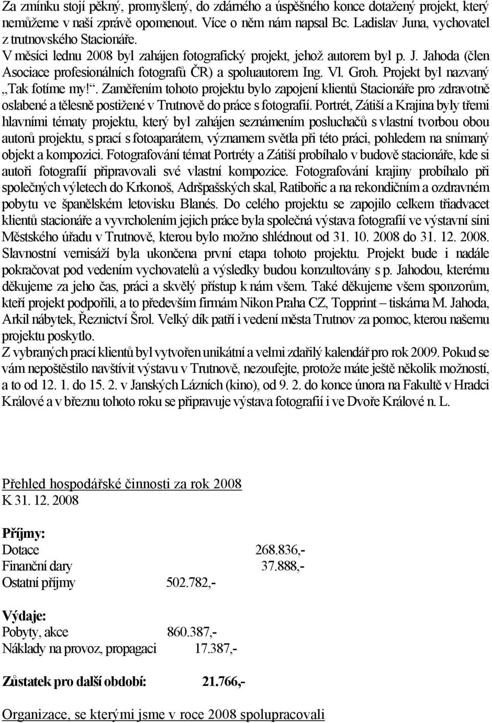 Vl. Groh. Projekt byl nazvaný Tak fotíme my!. Zaměřením tohoto projektu bylo zapojení klientů Stacionáře pro zdravotně oslabené a tělesně postižené v Trutnově do práce s fotografií.