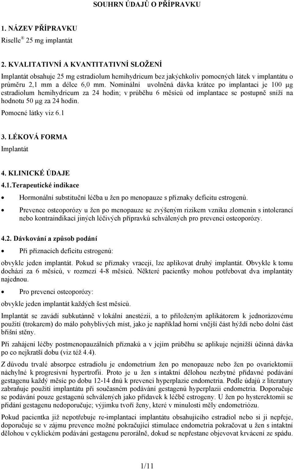 Nominální uvolněná dávka krátce po implantaci je 100 µg estradiolum hemihydricum za 24 hodin; v průběhu 6 měsíců od implantace se postupně sníží na hodnotu 50 µg za 24 hodin. Pomocné látky viz 6.1 3.