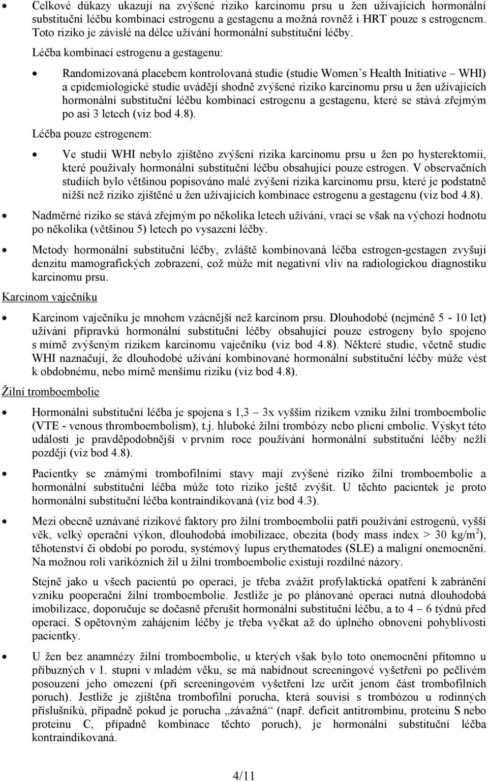 Léčba kombinací estrogenu a gestagenu: Randomizovaná placebem kontrolovaná studie (studie Women s Health Initiative WHI) a epidemiologické studie uvádějí shodně zvýšené riziko karcinomu prsu u žen