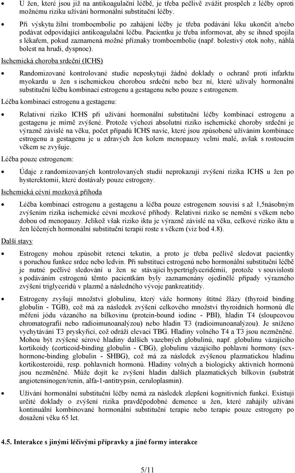 Pacientku je třeba informovat, aby se ihned spojila s lékařem, pokud zaznamená možné příznaky tromboembolie (např. bolestivý otok nohy, náhlá bolest na hrudi, dyspnoe).