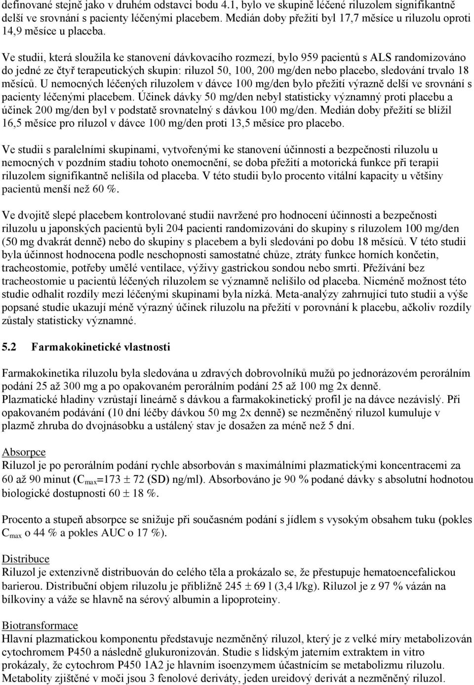 Ve studii, která sloužila ke stanovení dávkovacího rozmezí, bylo 959 pacientů s ALS randomizováno do jedné ze čtyř terapeutických skupin: riluzol 50, 100, 200 mg/den nebo placebo, sledování trvalo 18