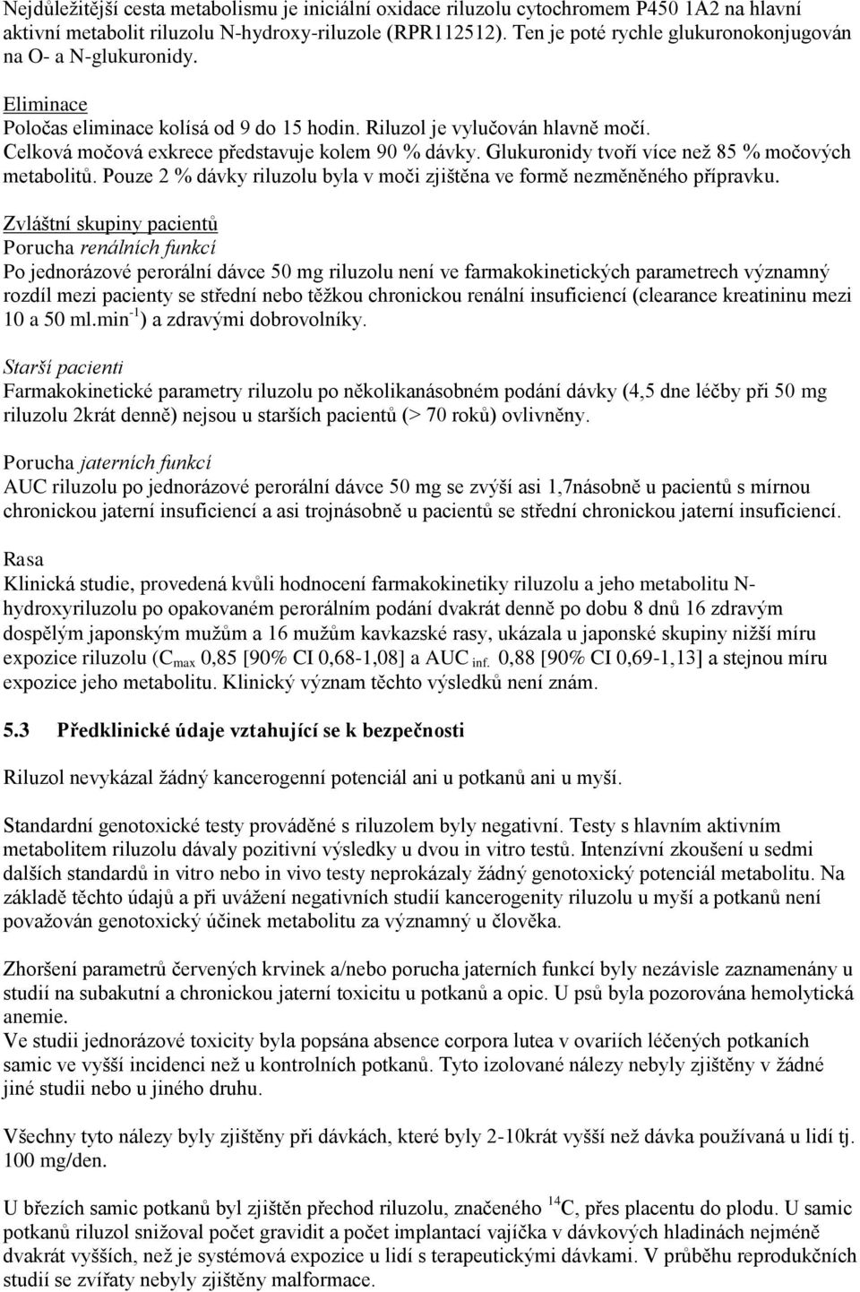 Celková močová exkrece představuje kolem 90 % dávky. Glukuronidy tvoří více než 85 % močových metabolitů. Pouze 2 % dávky riluzolu byla v moči zjištěna ve formě nezměněného přípravku.