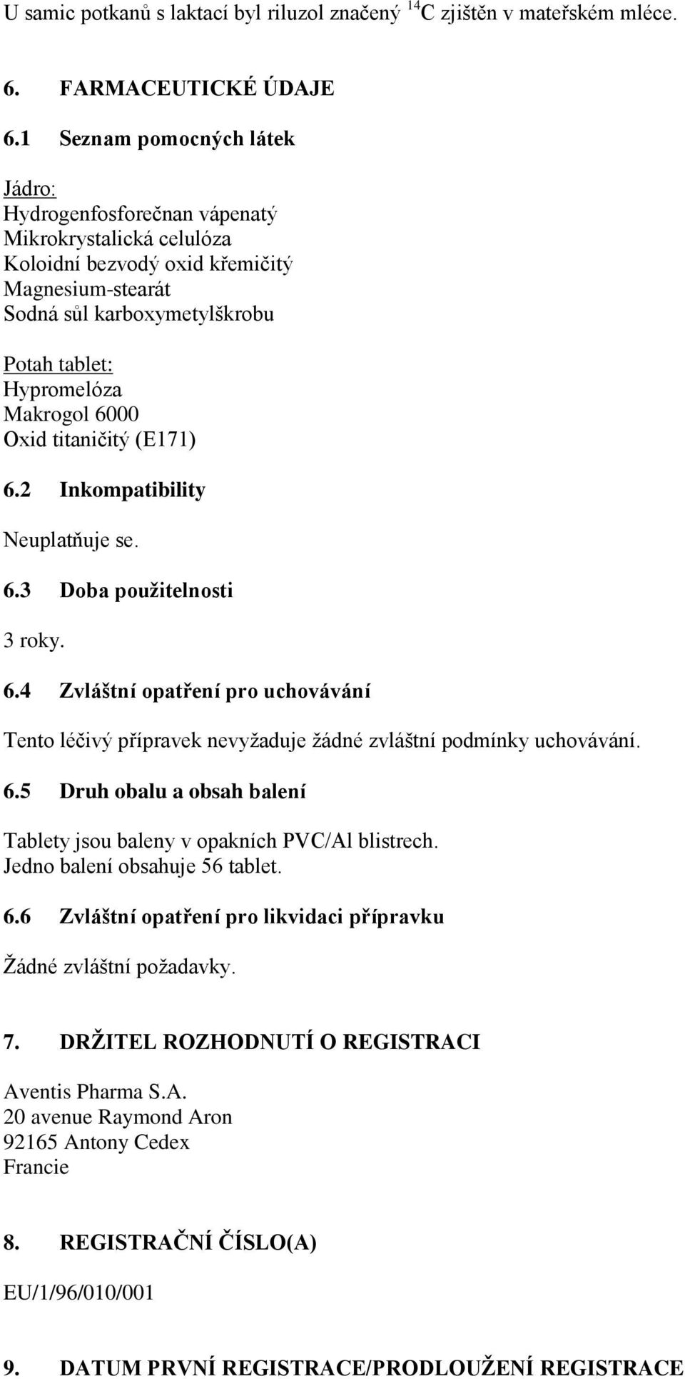 Makrogol 6000 Oxid titaničitý (E171) 6.2 Inkompatibility Neuplatňuje se. 6.3 Doba použitelnosti 3 roky. 6.4 Zvláštní opatření pro uchovávání Tento léčivý přípravek nevyžaduje žádné zvláštní podmínky uchovávání.