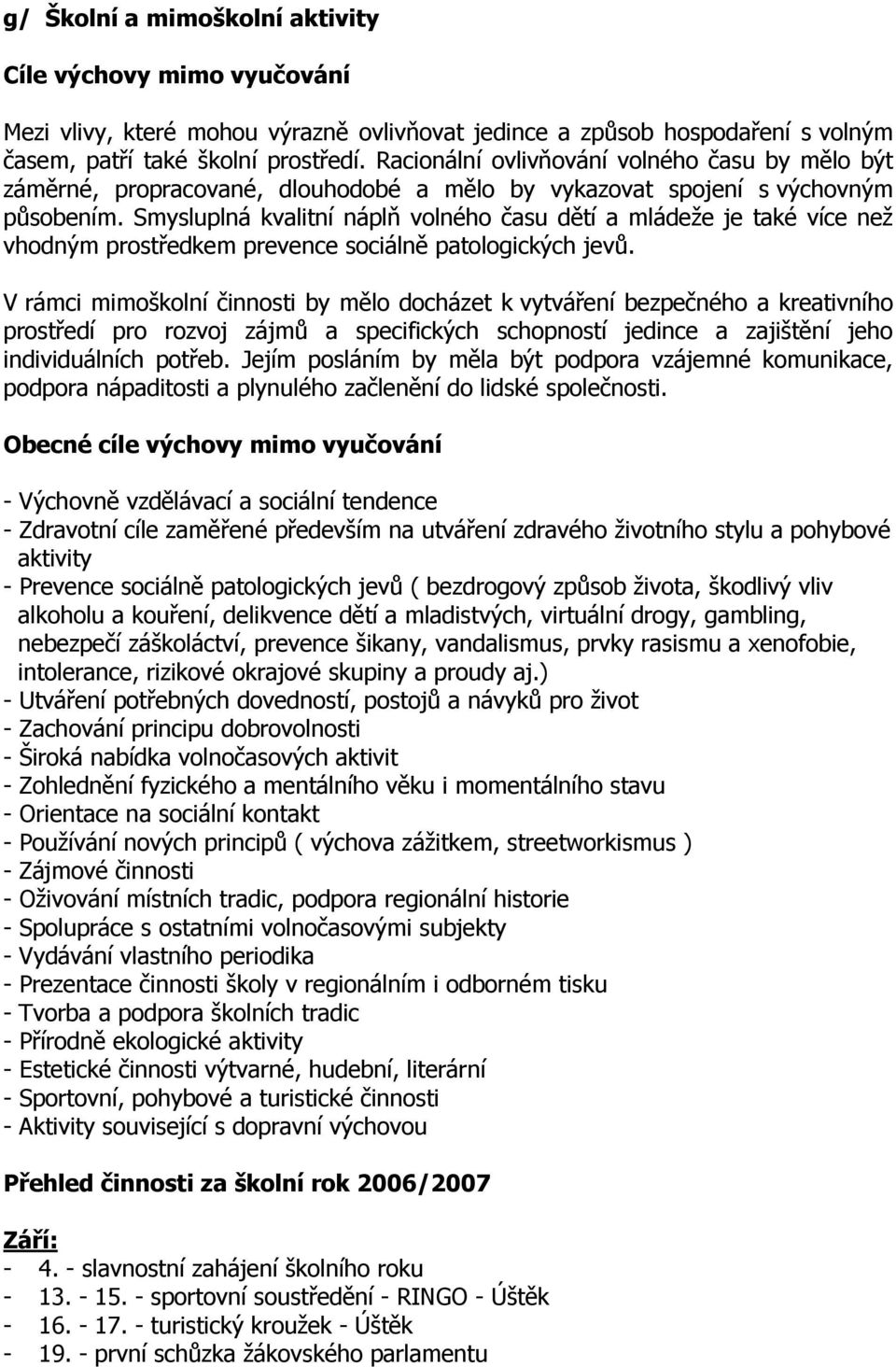 Smysluplná kvalitní náplň volného času dětí a mládeže je také více než vhodným prostředkem prevence sociálně patologických jevů.