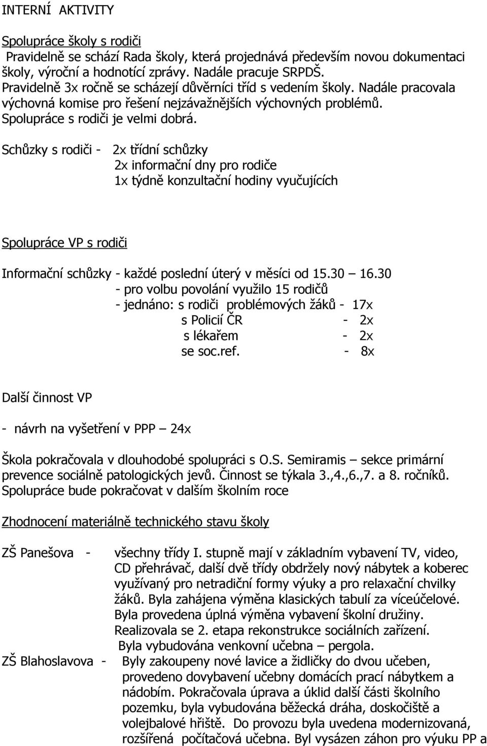 Schůzky s rodiči - 2x třídní schůzky 2x informační dny pro rodiče 1x týdně konzultační hodiny vyučujících Spolupráce VP s rodiči Informační schůzky - každé poslední úterý v měsíci od 15.30 16.