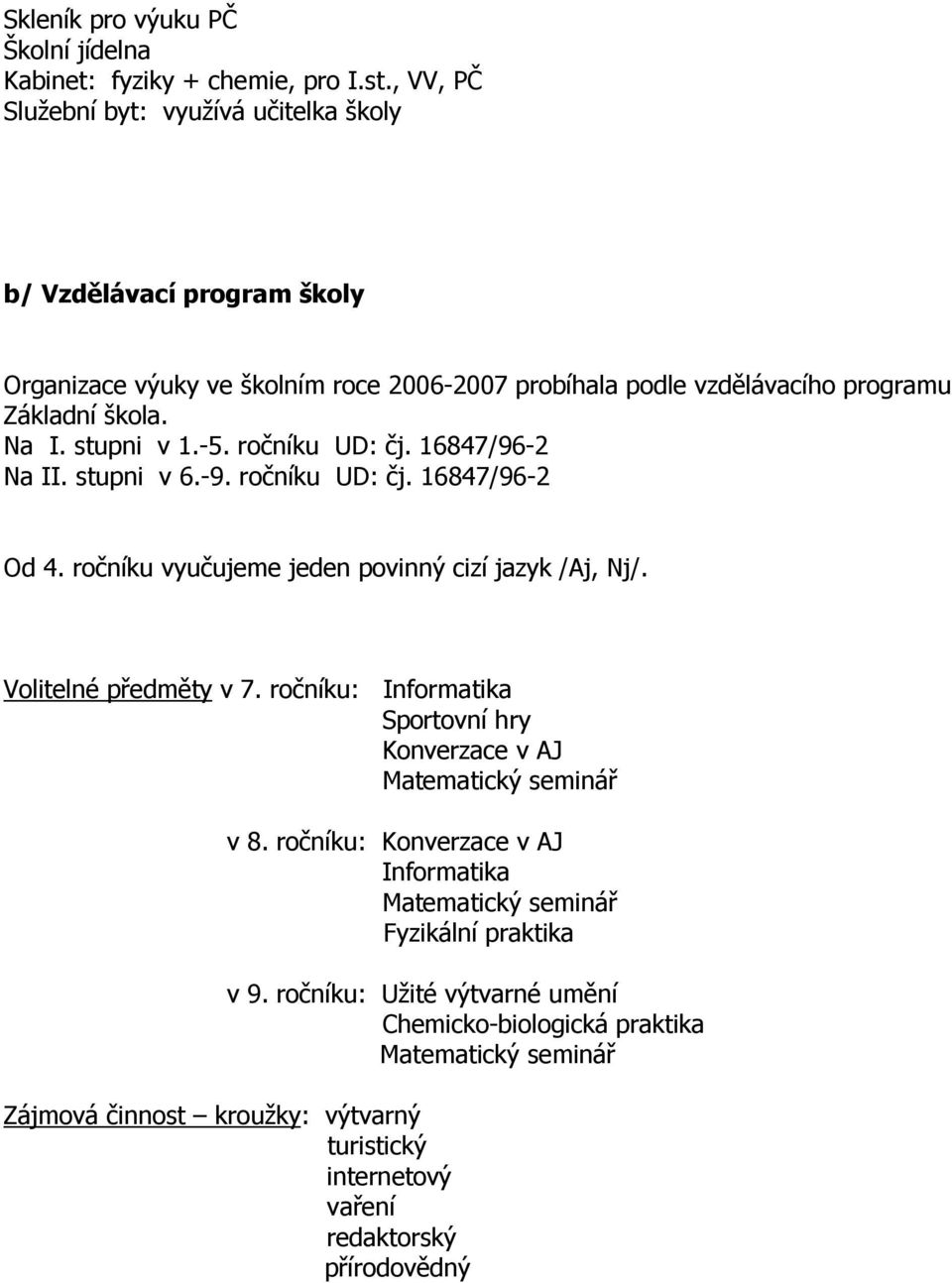 stupni v 1.-5. ročníku UD: čj. 16847/96-2 Na II. stupni v 6.-9. ročníku UD: čj. 16847/96-2 Od 4. ročníku vyučujeme jeden povinný cizí jazyk /Aj, Nj/. Volitelné předměty v 7.