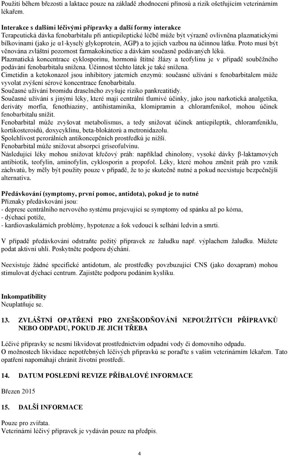 glykoprotein, AGP) a to jejich vazbou na účinnou látku. Proto musí být věnována zvláštní pozornost farmakokinetice a dávkám současně podávaných léků.