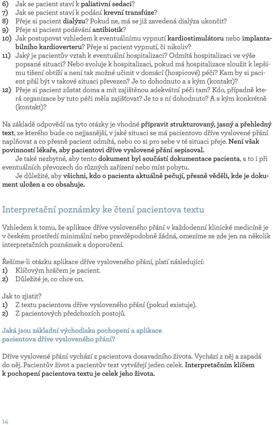 11) Jaký je pacientův vztah k eventuální hospitalizaci? Odmítá hospitalizaci ve výše popsané situaci?