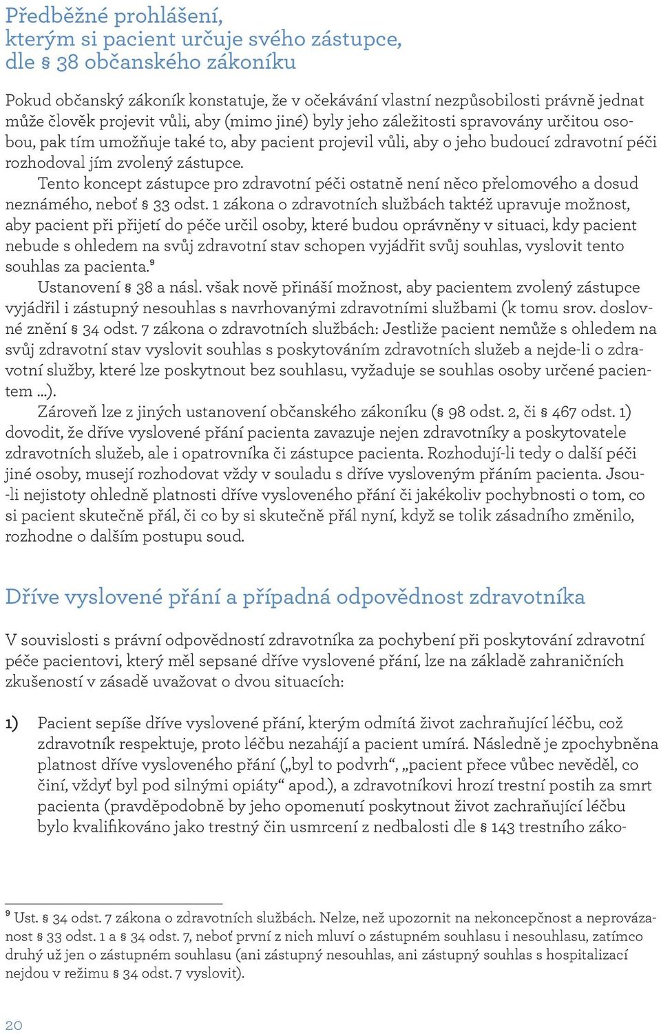 Tento koncept zástupce pro zdravotní péči ostatně není něco přelomového a dosud neznámého, neboť 33 odst.