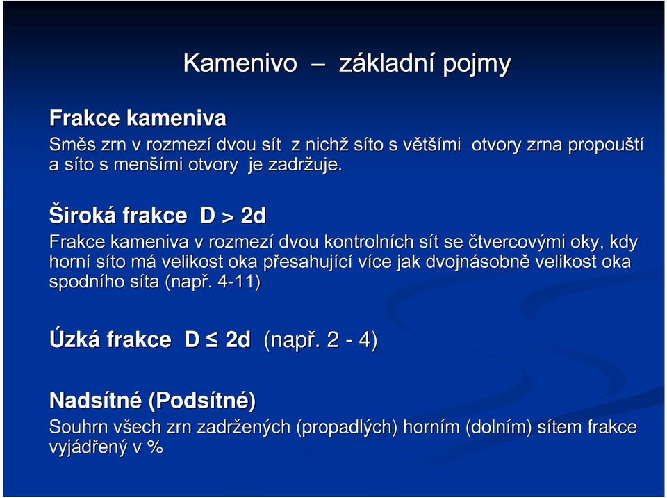 Široká frakce D > 2d Frakce kameniva v rozmezí dvou kontrolních sít s t se čtvercovými oky, kdy horní síto mám velikost oka