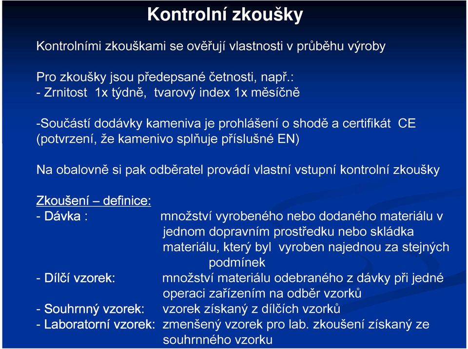 provádí vlastní vstupní kontrolní zkoušky Zkoušen ení definice: - Dávka : množství vyrobeného nebo dodaného materiálu v jednom dopravním prostředku nebo skládka materiálu, který byl vyroben