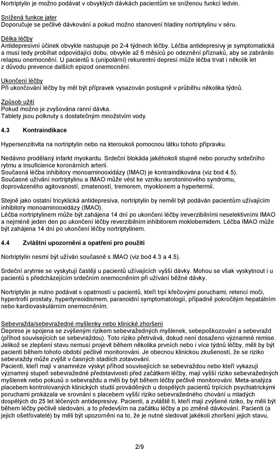 Léčba antidepresivy je symptomatická a musí tedy probíhat odpovídající dobu, obvykle až 6 měsíců po odeznění příznaků, aby se zabránilo relapsu onemocnění.