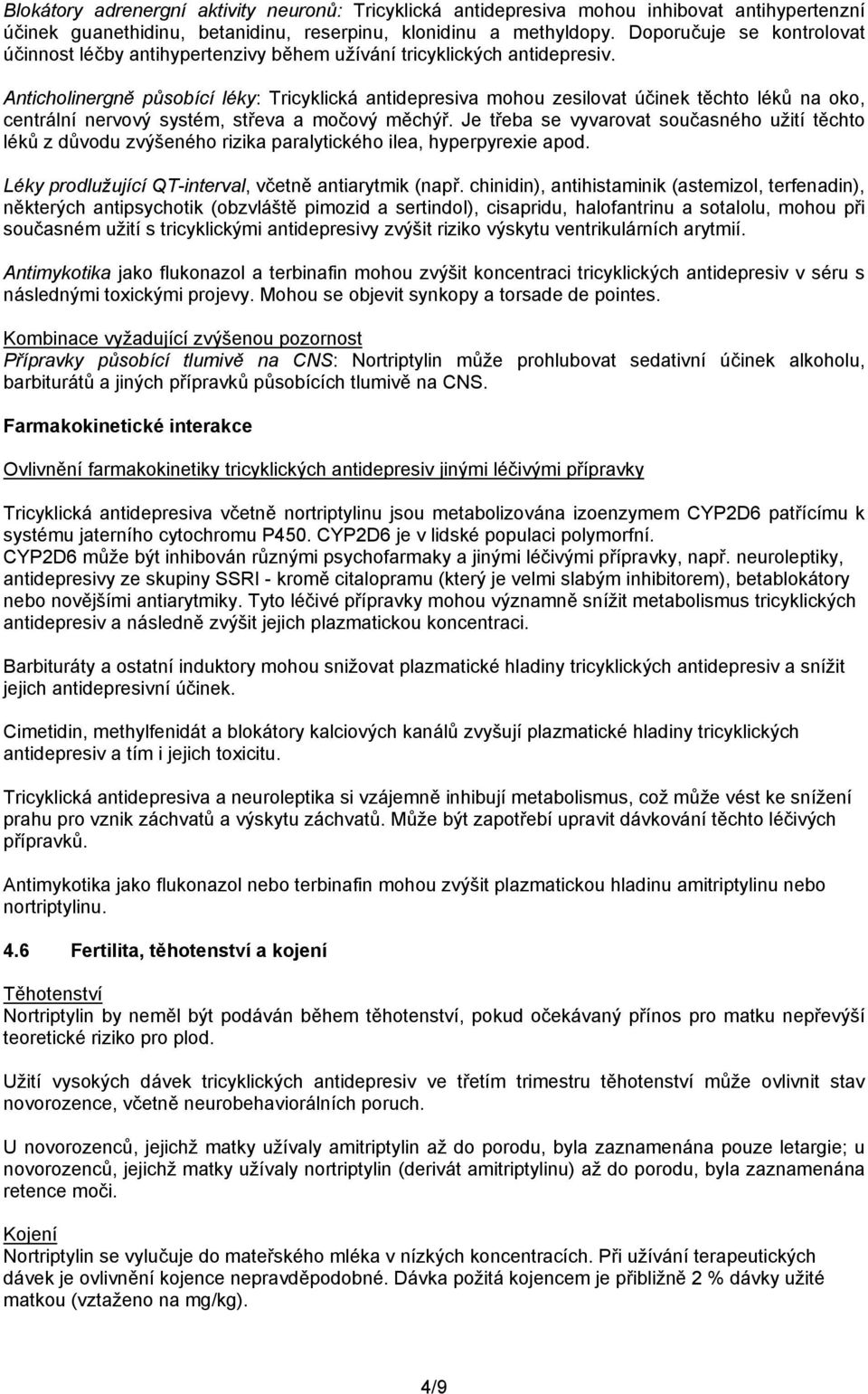 Anticholinergně působící léky: Tricyklická antidepresiva mohou zesilovat účinek těchto léků na oko, centrální nervový systém, střeva a močový měchýř.