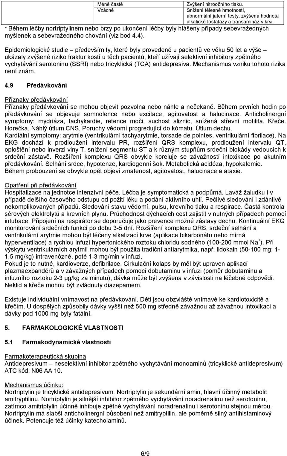 Epidemiologické studie především ty, které byly provedené u pacientů ve věku 50 let a výše ukázaly zvýšené riziko fraktur kostí u těch pacientů, kteří užívají selektivní inhibitory zpětného