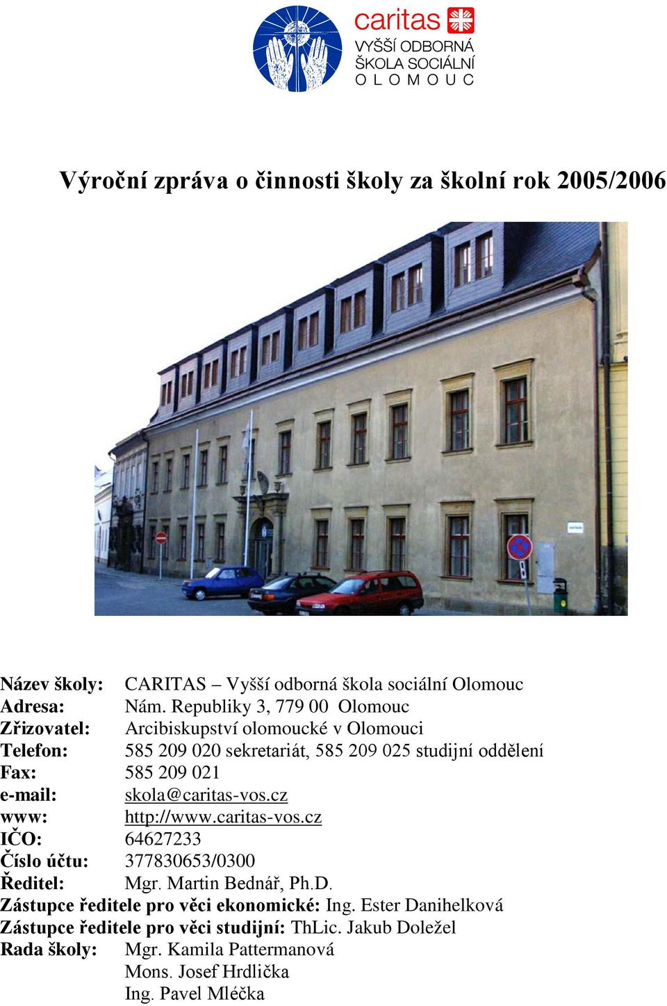 Fax: 585 209 021 e-mail: skola@caritas-vos.cz www: http://www.caritas-vos.cz IČO: 64627233 Číslo účtu: 377830653/0300 Ředitel: Mgr.