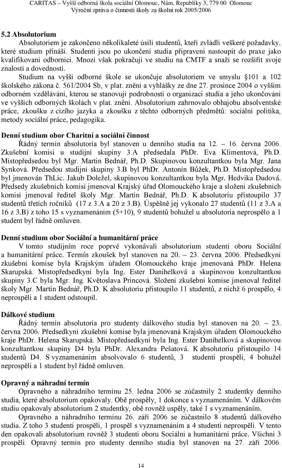 Studium na vyšší odborné škole se ukončuje absolutoriem ve smyslu 101 a 102 školského zákona č. 561/2004 Sb, v plat. znění a vyhlášky ze dne 27.