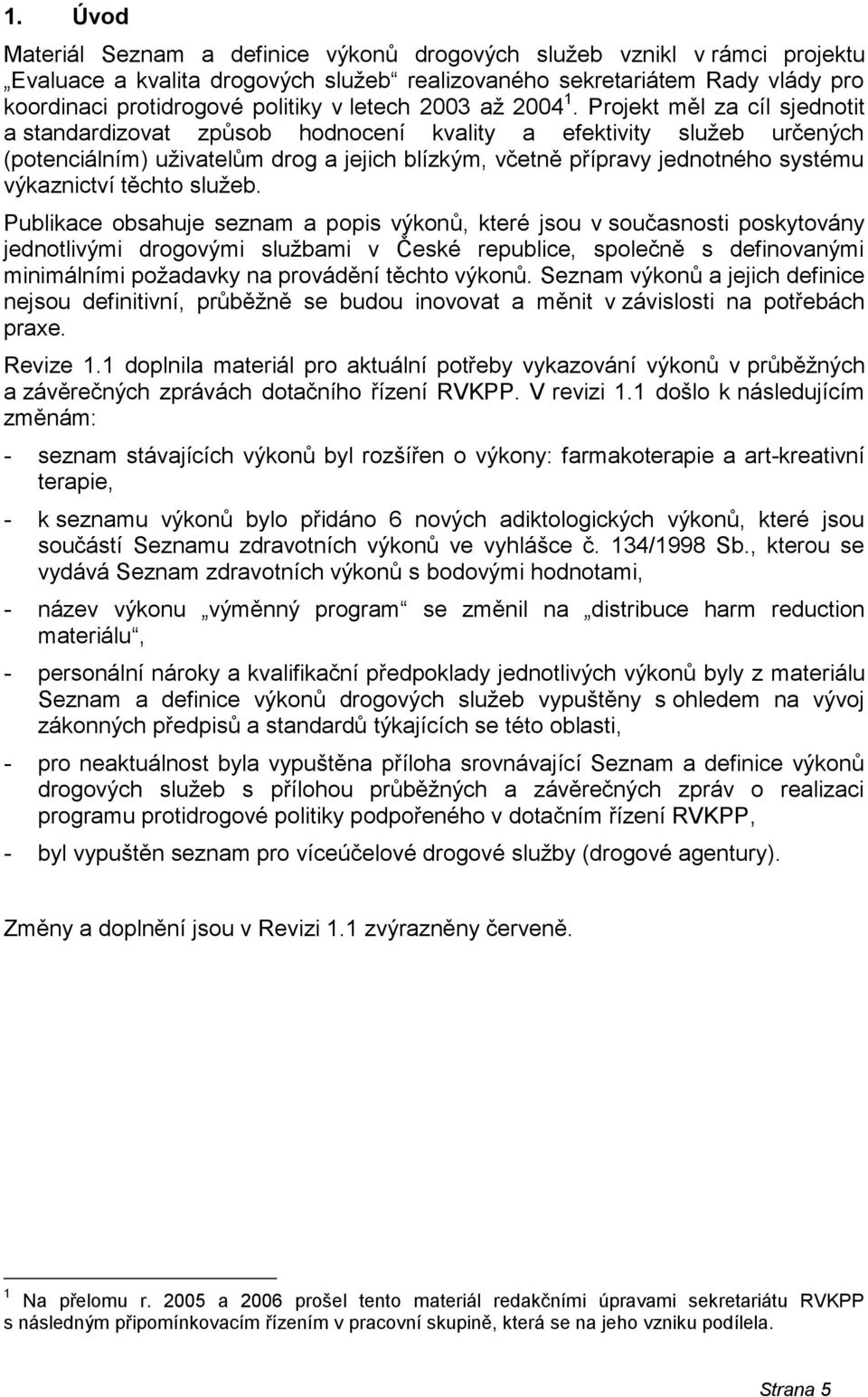 Projekt měl za cíl sjednotit a standardizovat způsob hodnocení kvality a efektivity služeb určených (potenciálním) uživatelům drog a jejich blízkým, včetně přípravy jednotného systému výkaznictví