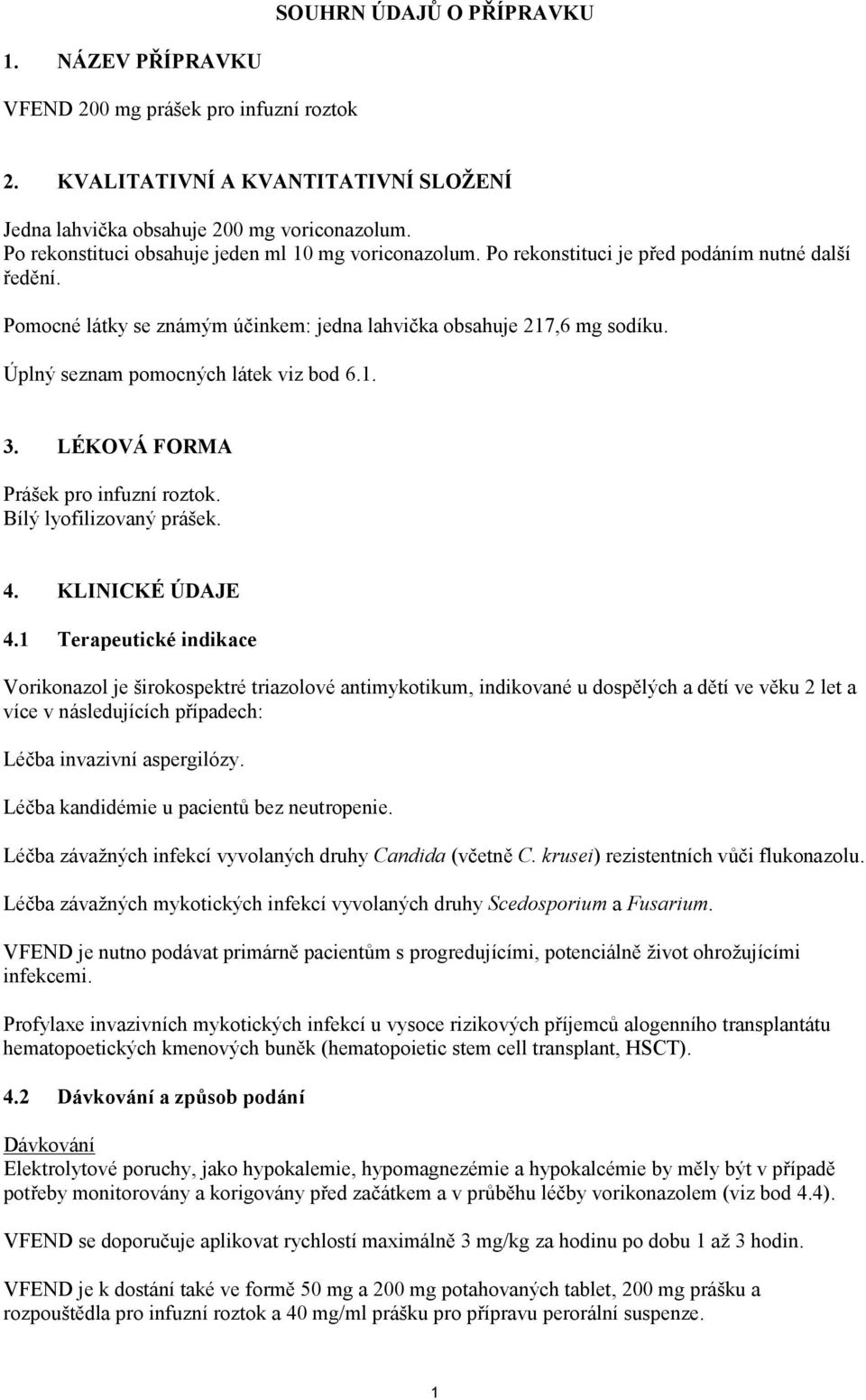 Úplný seznam pomocných látek viz bod 6.1. 3. LÉKOVÁ FORMA Prášek pro infuzní roztok. Bílý lyofilizovaný prášek. 4. KLINICKÉ ÚDAJE 4.