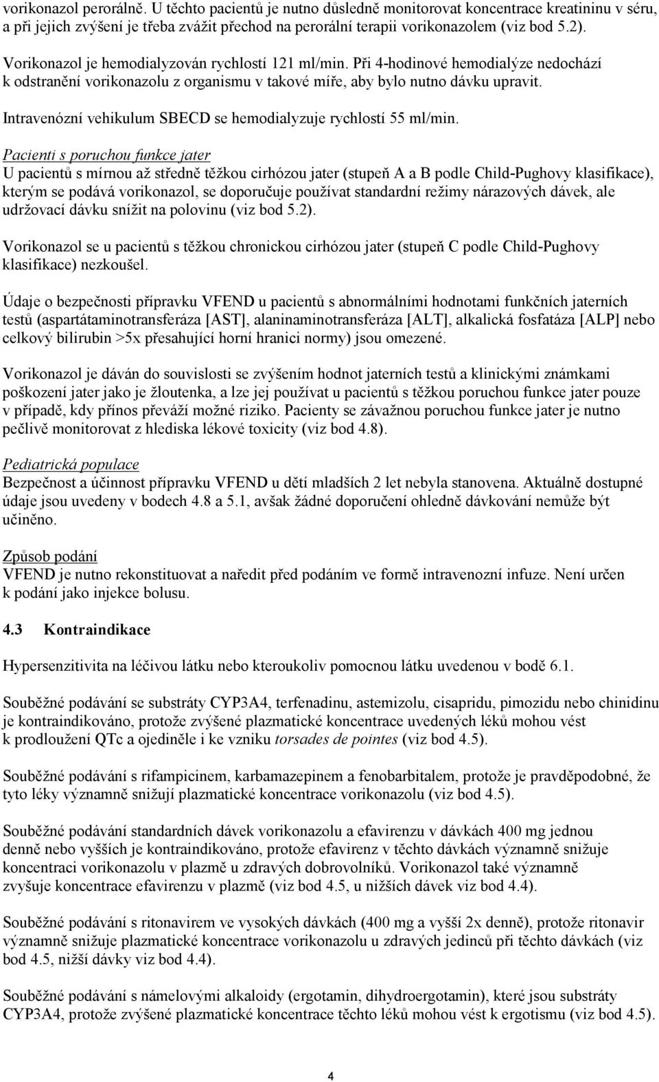 Intravenózní vehikulum SBECD se hemodialyzuje rychlostí 55 ml/min.