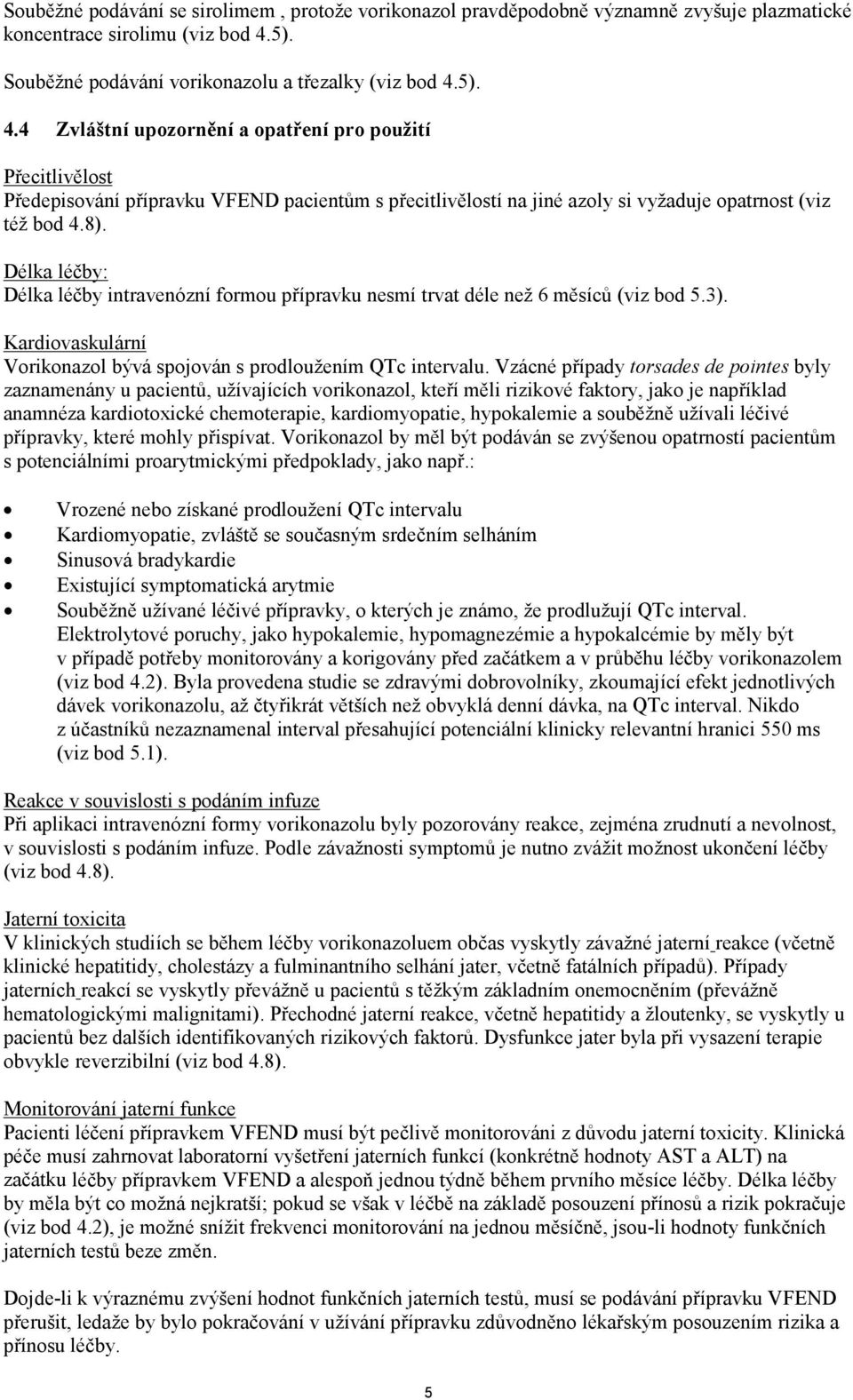 5). 4.4 Zvláštní upozornění a opatření pro použití Přecitlivělost Předepisování přípravku VFEND pacientům s přecitlivělostí na jiné azoly si vyžaduje opatrnost (viz též bod 4.8).