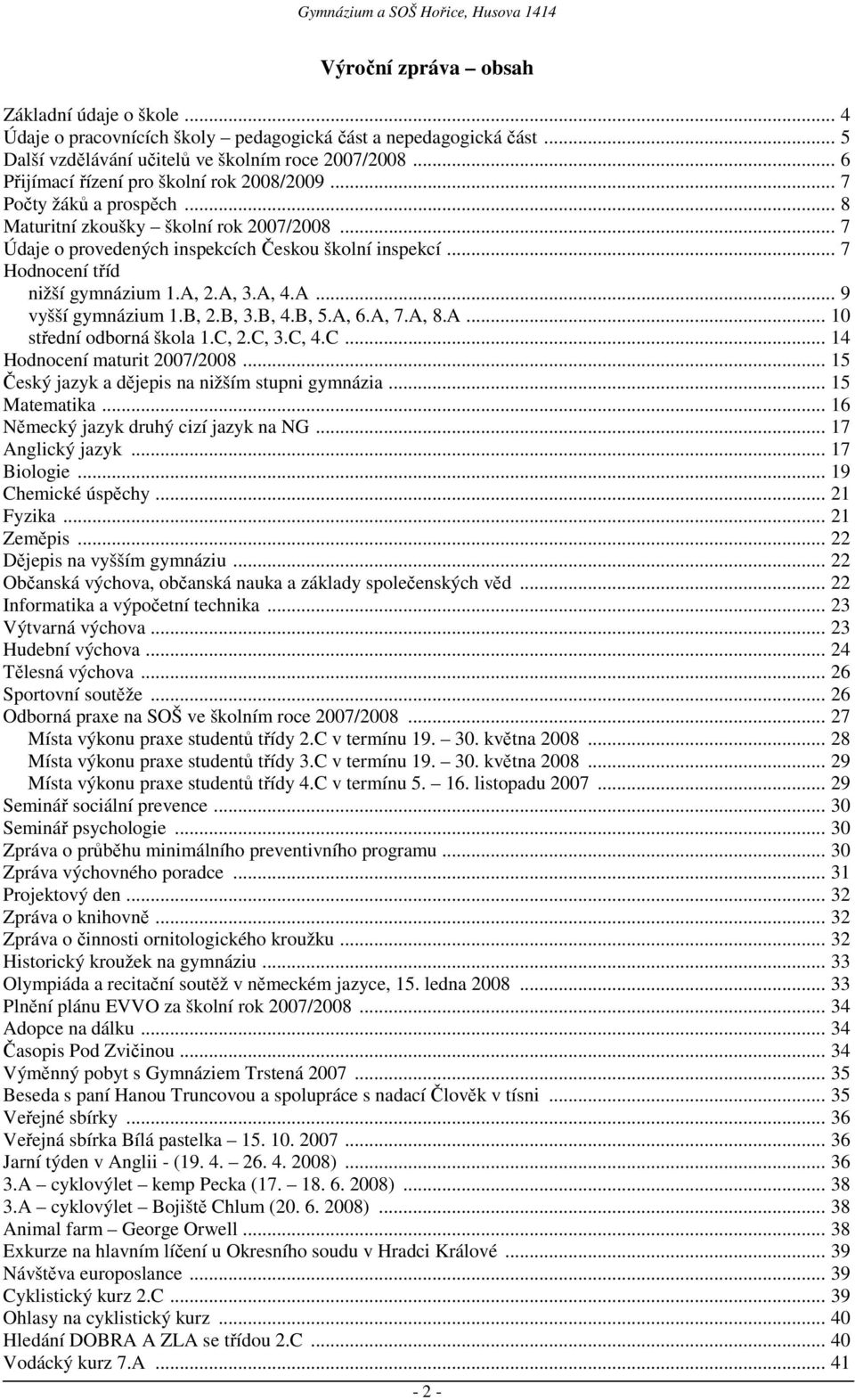 .. 7 Hodnocení tříd nižší gymnázium 1.A, 2.A, 3.A, 4.A... 9 vyšší gymnázium 1.B, 2.B, 3.B, 4.B, 5.A, 6.A, 7.A, 8.A... 10 střední odborná škola 1.C, 2.C, 3.C, 4.C... 14 Hodnocení maturit 2007/2008.