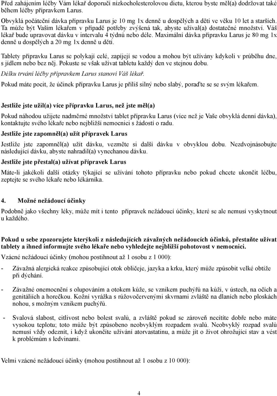 Váš lékař bude upravovat dávku v intervalu 4 týdnů nebo déle. Maximální dávka přípravku Larus je 80 mg 1x denně u dospělých a 20 mg 1x denně u dětí.