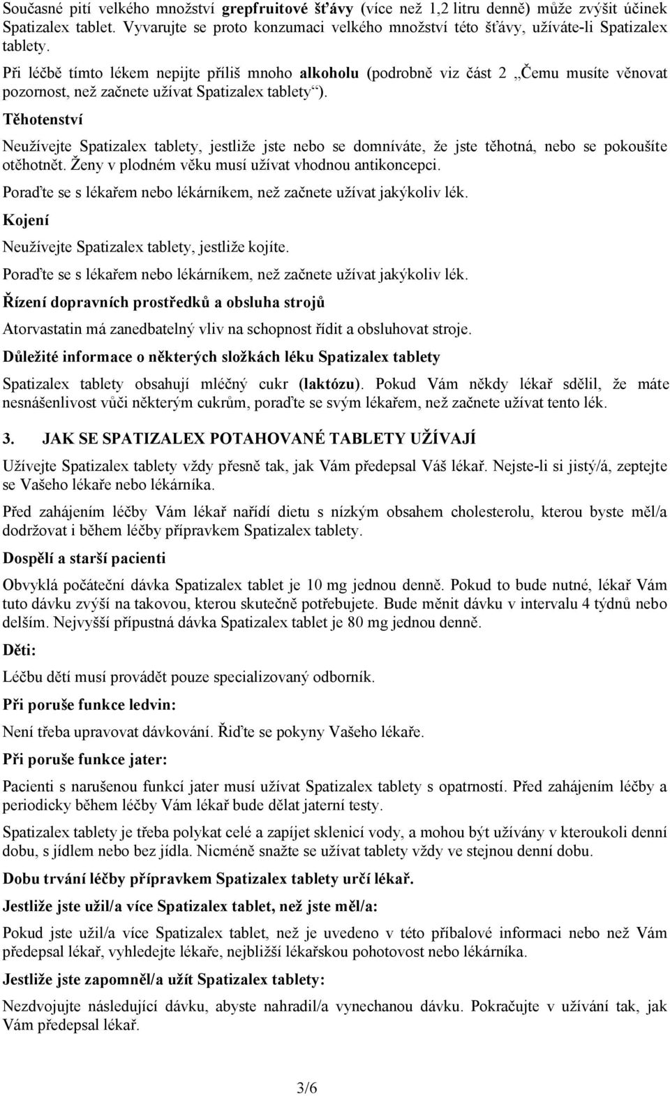 Při léčbě tímto lékem nepijte příliš mnoho alkoholu (podrobně viz část 2 Čemu musíte věnovat pozornost, než začnete užívat Spatizalex tablety ).