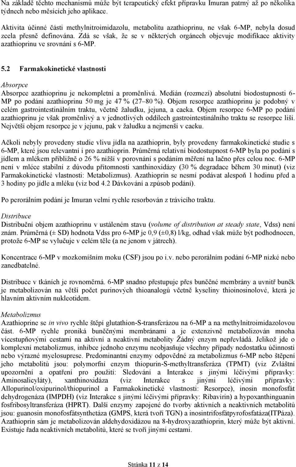 Zdá se však, že se v některých orgánech objevuje modifikace aktivity azathioprinu ve srovnání s 6-MP. 5.2 Farmakokinetické vlastnosti Absorpce Absorpce azathioprinu je nekompletní a proměnlivá.