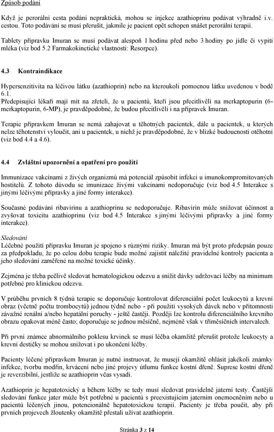 Tablety přípravku Imuran se musí podávat alespoň 1 hodinu před nebo 3 hodiny po jídle či vypití mléka (viz bod 5.2 Farmakokinetické vlastnosti: Resorpce). 4.