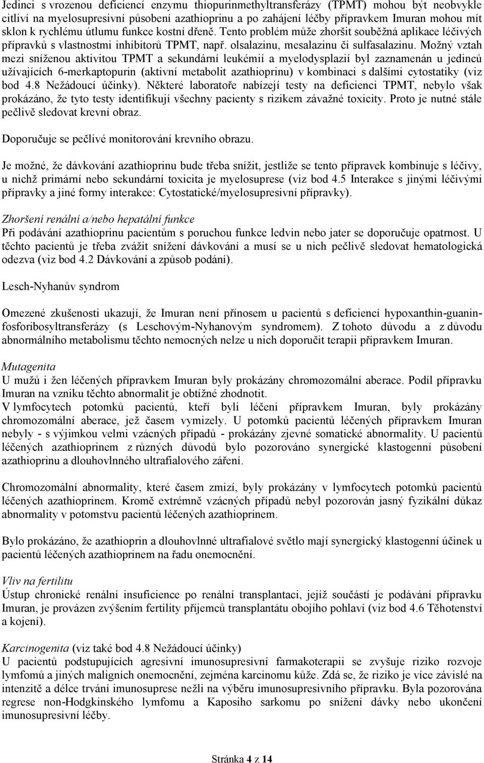 Možný vztah mezi sníženou aktivitou TPMT a sekundární leukémií a myelodysplazií byl zaznamenán u jedinců užívajících 6-merkaptopurin (aktivní metabolit azathioprinu) v kombinaci s dalšími cytostatiky