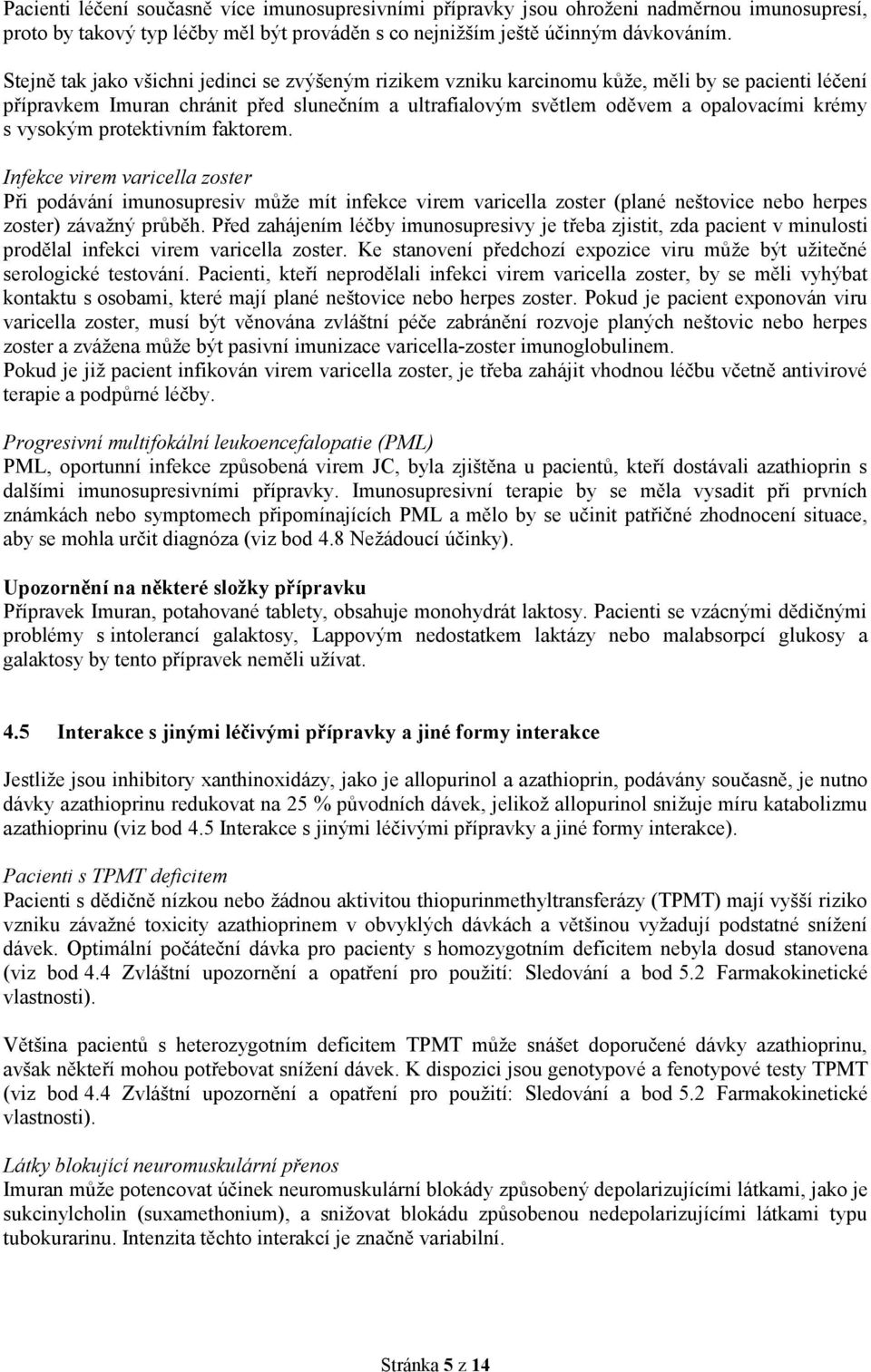 vysokým protektivním faktorem. Infekce virem varicella zoster Při podávání imunosupresiv může mít infekce virem varicella zoster (plané neštovice nebo herpes zoster) závažný průběh.