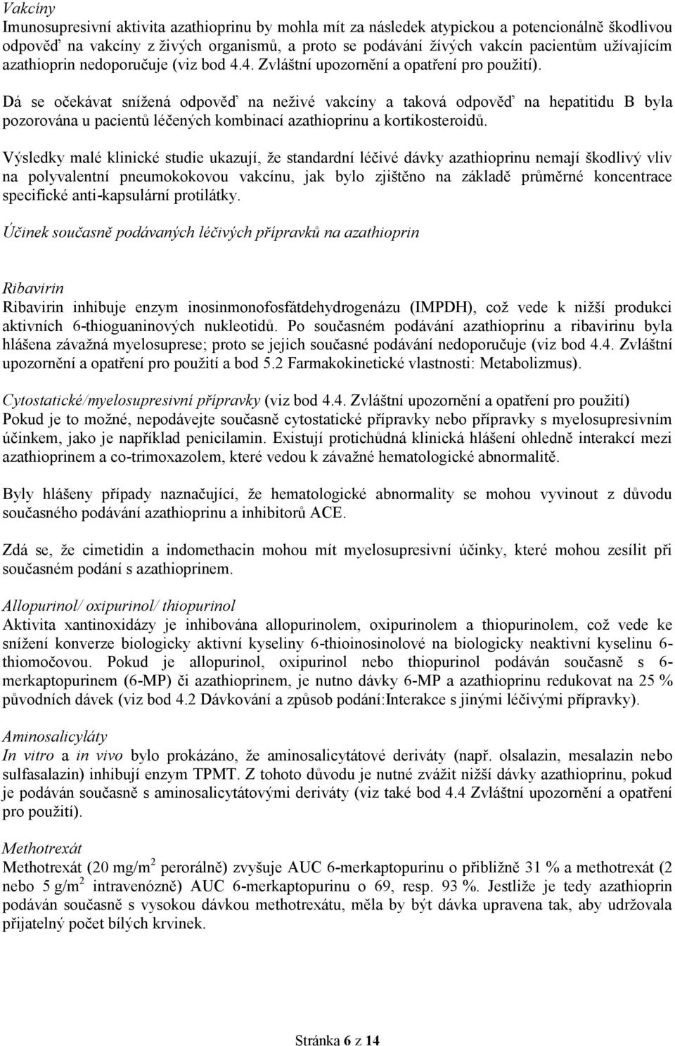 Dá se očekávat snížená odpověď na neživé vakcíny a taková odpověď na hepatitidu B byla pozorována u pacientů léčených kombinací azathioprinu a kortikosteroidů.