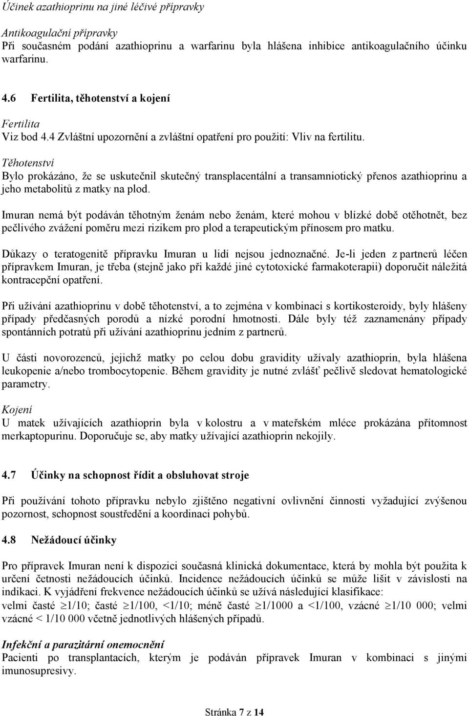 Těhotenství Bylo prokázáno, že se uskutečnil skutečný transplacentální a transamniotický přenos azathioprinu a jeho metabolitů z matky na plod.