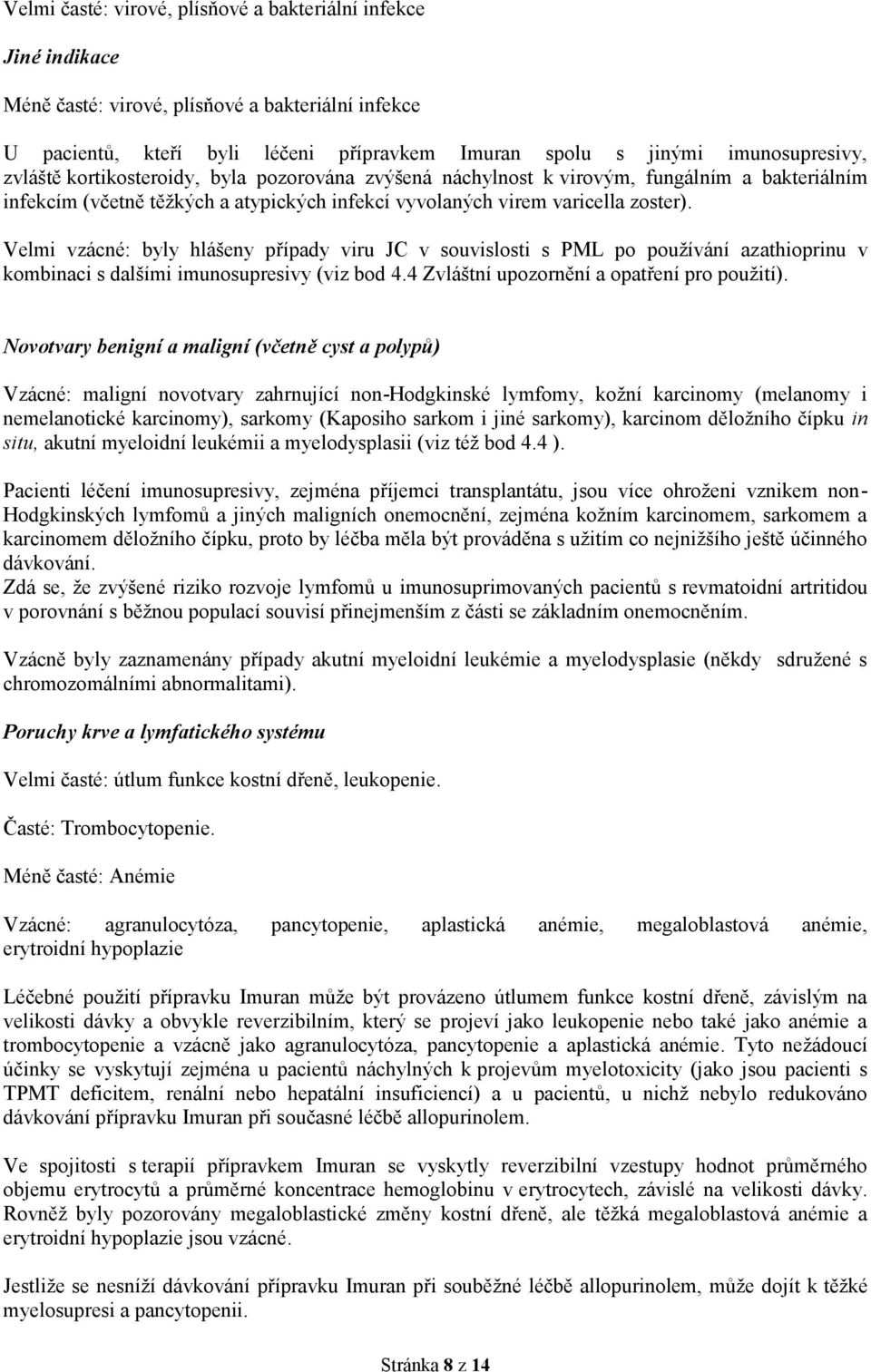 Velmi vzácné: byly hlášeny případy viru JC v souvislosti s PML po používání azathioprinu v kombinaci s dalšími imunosupresivy (viz bod 4.4 Zvláštní upozornění a opatření pro použití).