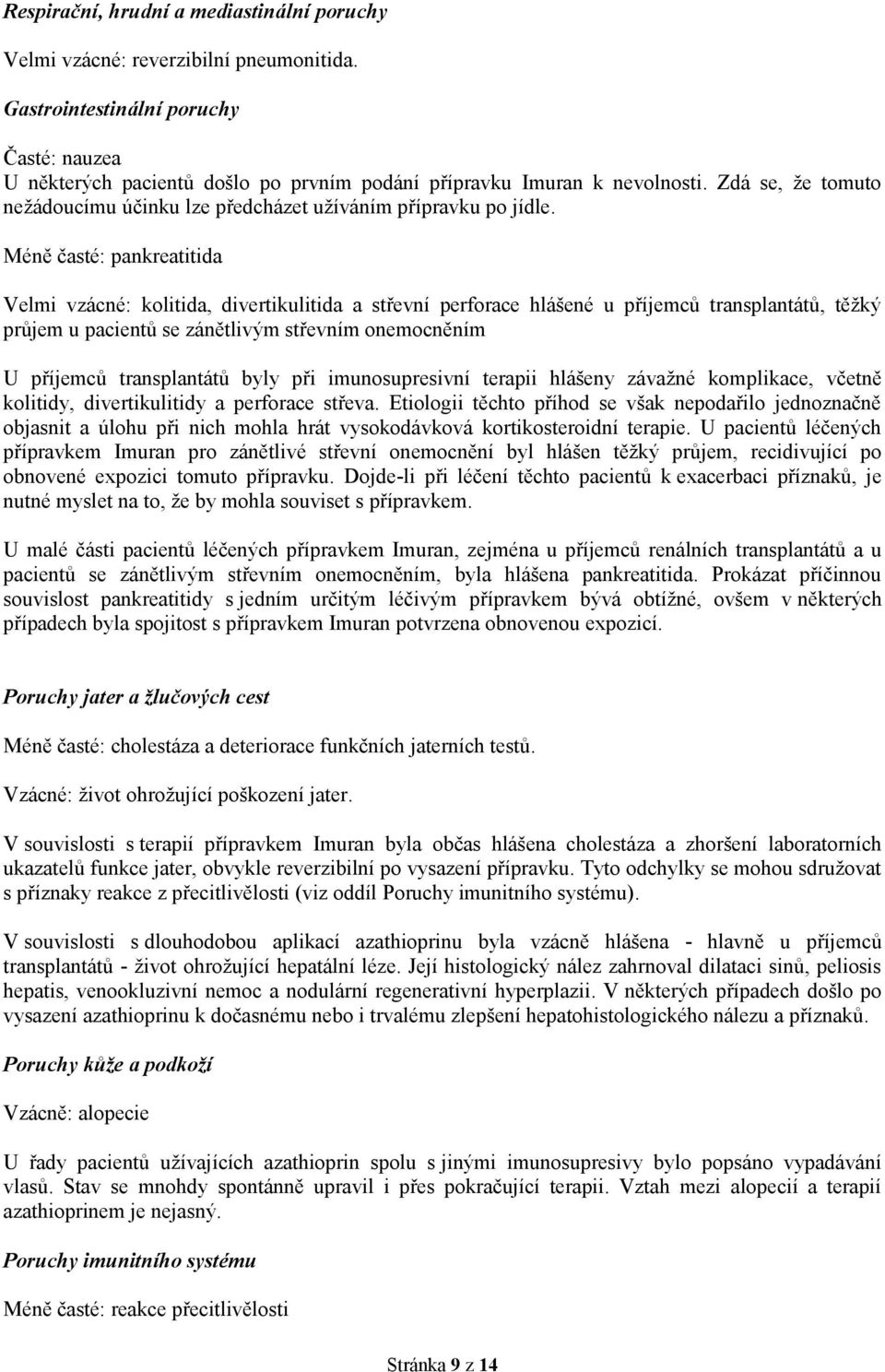 Méně časté: pankreatitida Velmi vzácné: kolitida, divertikulitida a střevní perforace hlášené u příjemců transplantátů, těžký průjem u pacientů se zánětlivým střevním onemocněním U příjemců