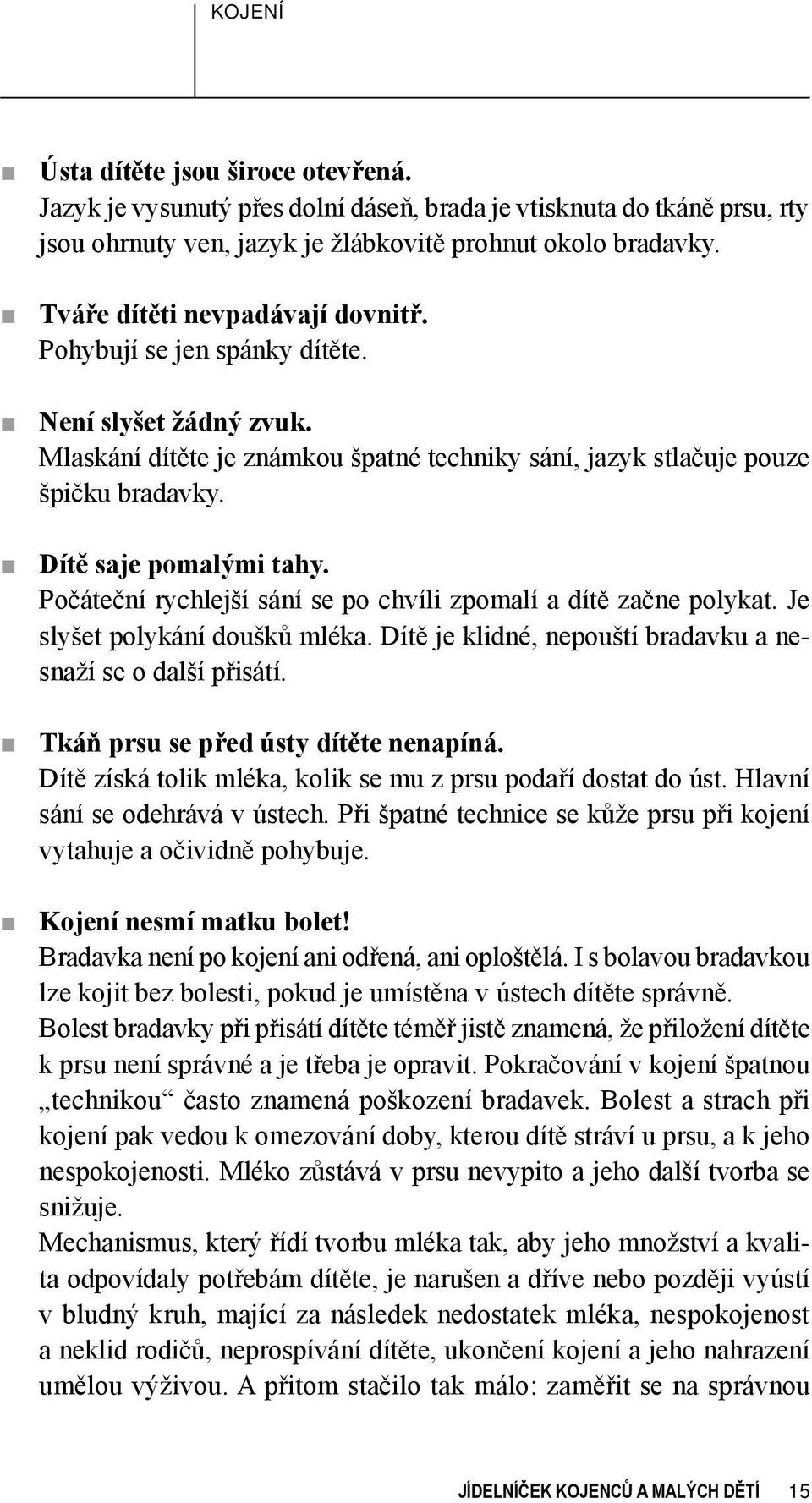 Počáteční rychlejší sání se po chvíli zpomalí a dítě začne polykat. Je slyšet polykání doušků mléka. Dítě je klidné, nepouští bradavku a nesnaží se o další přisátí.