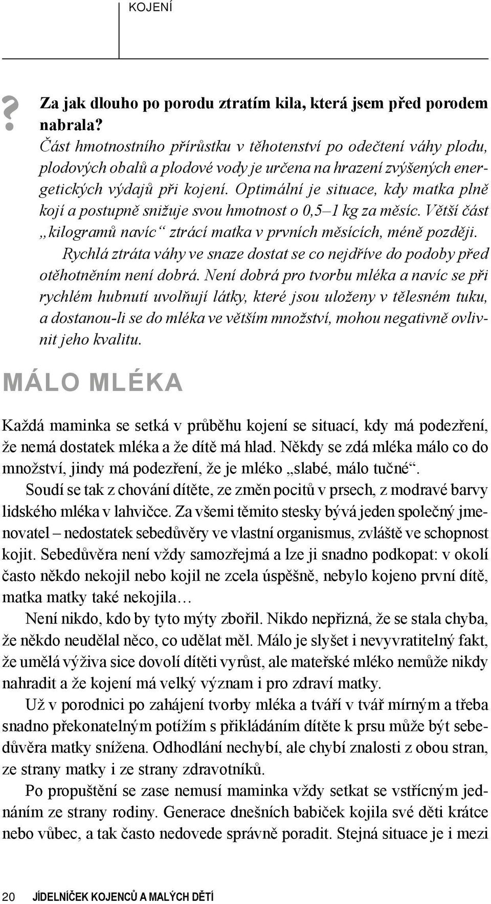 Optimální je situace, kdy matka plně kojí a postupně snižuje svou hmotnost o 0,5 1 kg za měsíc. Větší část kilogramů navíc ztrácí matka v prvních měsících, méně později.