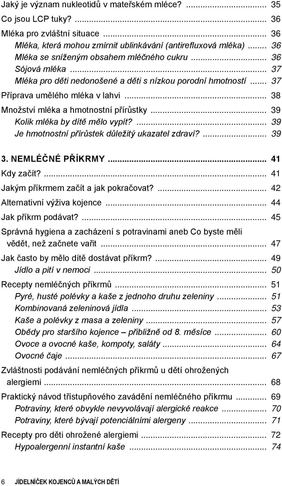 porodní hmotností 37 Příprava umělého mléka v lahvi 38 Množství mléka a hmotnostní přírůstky 39 Kolik mléka by dítě mělo vypít? 39 Je hmotnostní přírůstek důležitý ukazatel zdraví? 39 3.