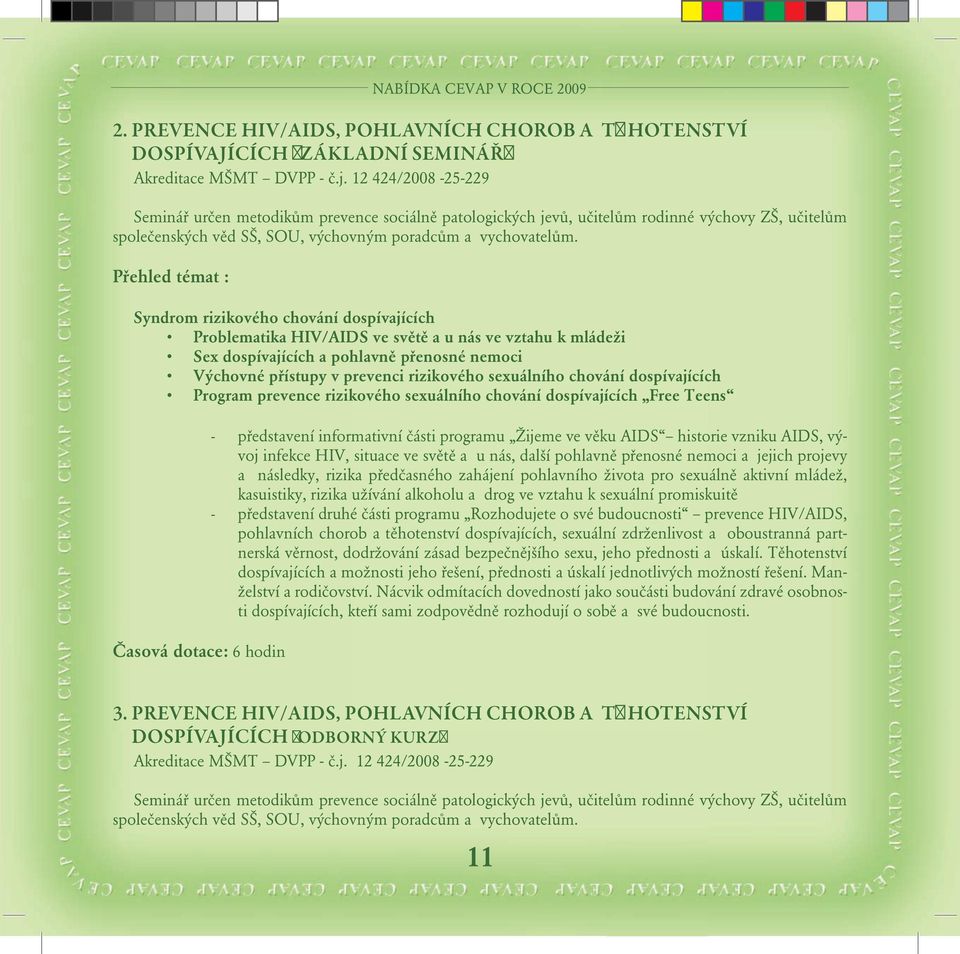 Přehled témat : NABÍDKA CEVAP V ROCE 2009 Syndrom rizikového chování dospívajících Problematika HIV/AIDS ve světě a u nás ve vztahu k mládeži Sex dospívajících a pohlavně přenosné nemoci Výchovné