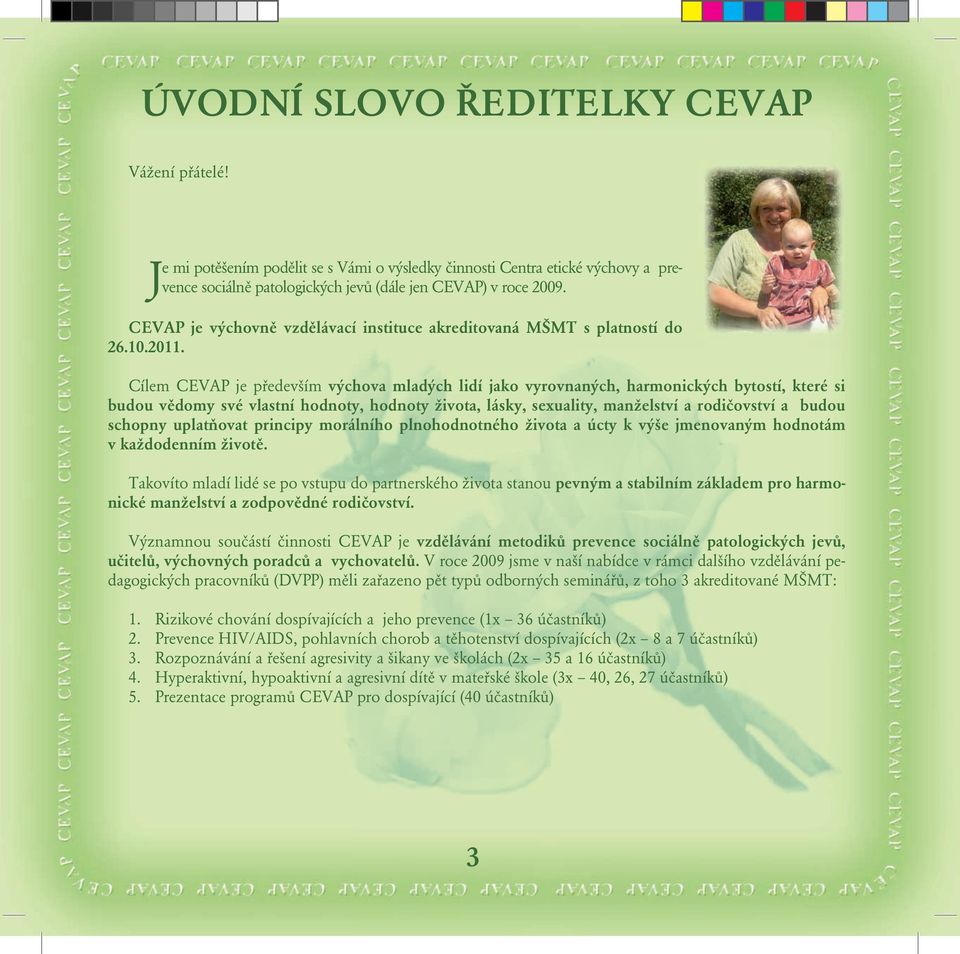 Cílem CEVAP je především výchova mladých lidí jako vyrovnaných, harmonických bytostí, které si budou vědomy své vlastní hodnoty, hodnoty života, lásky, sexuality, manželství a rodičovství a budou