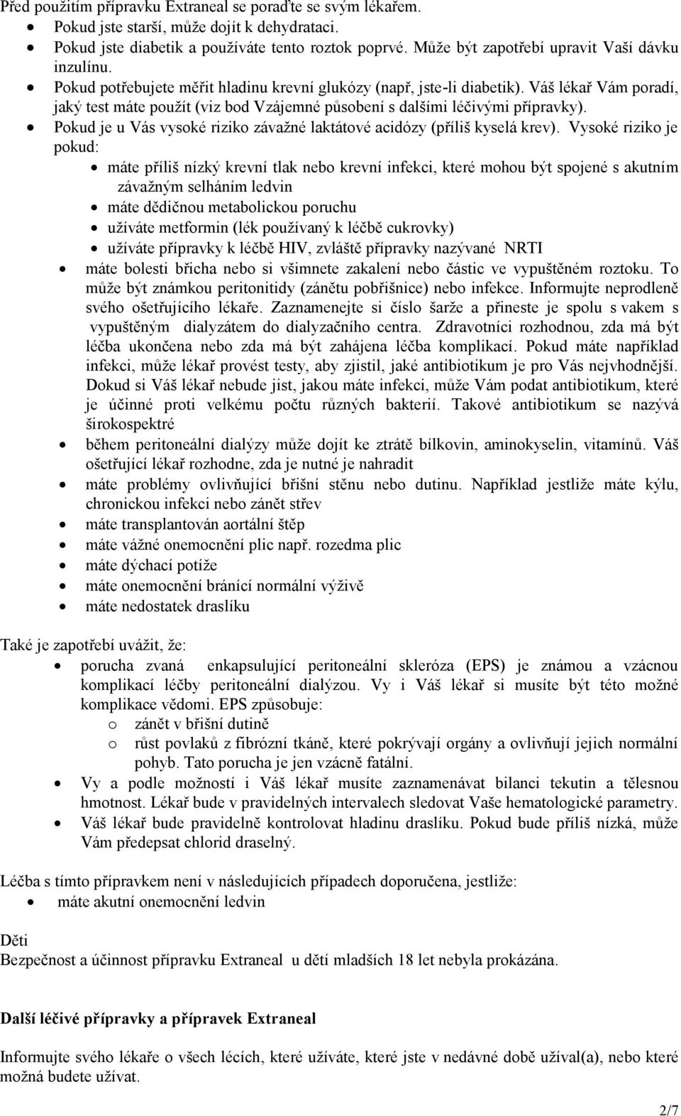 Váš lékař Vám poradí, jaký test máte použít (viz bod Vzájemné působení s dalšími léčivými přípravky). Pokud je u Vás vysoké riziko závažné laktátové acidózy (příliš kyselá krev).