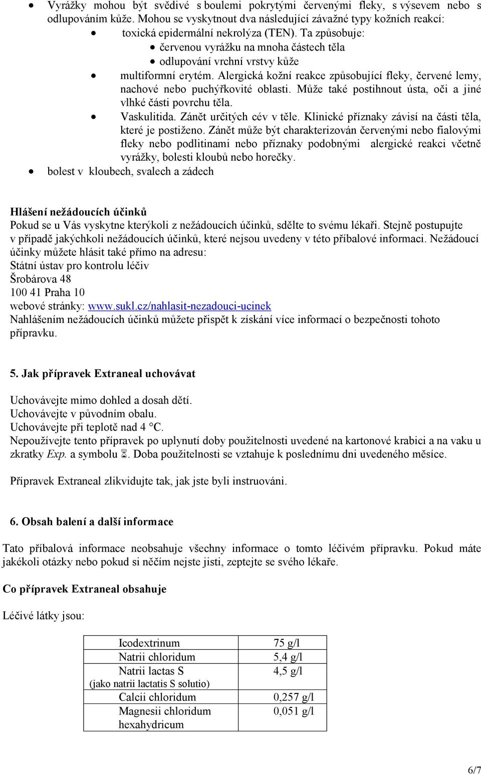 Může také postihnout ústa, oči a jiné vlhké části povrchu těla. Vaskulitida. Zánět určitých cév v těle. Klinické příznaky závisí na části těla, které je postiženo.