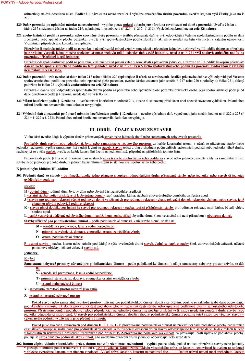 Uveďte částku z řádku 217 sníženou o částku na řádku 219, uplatňujete-li osvobození (ř. 220 = ř. 217 - ř. 219). Výsledek zaokrouhlete na celé Kč nahoru.