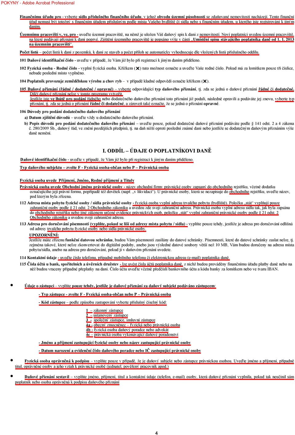 Územnímu pracovišti v, ve, pro - uveďte územní pracoviště, na němž je uložen Váš daňový spis k dani z nemovitostí. Noví poplatníci uvedou územní pracoviště, na které podávají přiznání k dani poprvé.