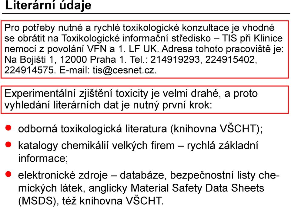 Experimentální zjištění toxicity je velmi drahé, a proto vyhledání literárních dat je nutný první krok: odborná toxikologická literatura (knihovna VŠCHT);