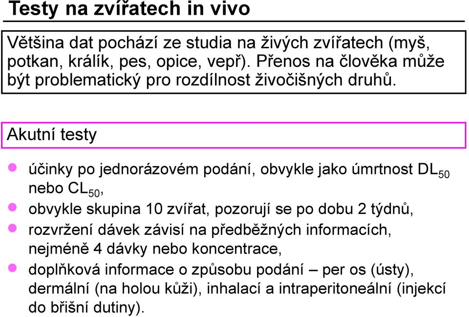 Akutní testy účinky po jednorázovém podání, obvykle jako úmrtnost DL 50 nebo CL 50, obvykle skupina 10 zvířat, pozorují se po dobu 2